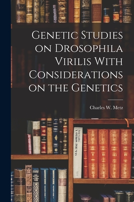 Genetic Studies on Drosophila Virilis With Considerations on the Genetics By Charles W. Metz Cover Image