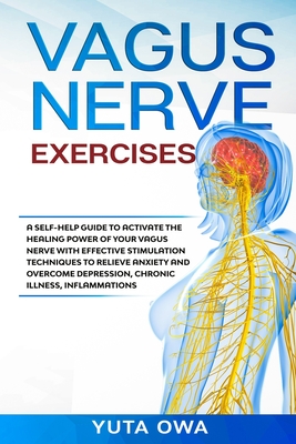 Vagus Nerve Exercises: A self-help guide to activate the healing power of your Vagus Nerve with Effective stimulation techniques to relieve a
