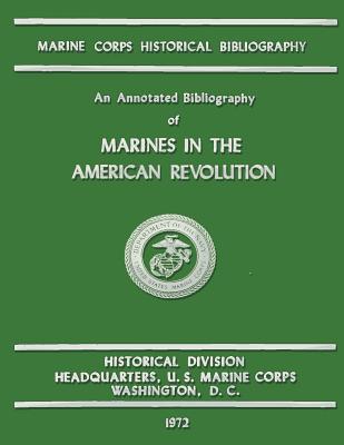 An Annotated Bibliography of Marines in the American Revolution By Carolyn a. Tyson, Rowland P. G, Marine Corps History and Museums Divisio Cover Image