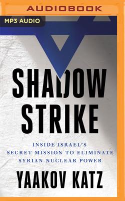 Shadow Strike: Inside Israel's Secret Mission to Eliminate Syrian Nuclear Power Cover Image