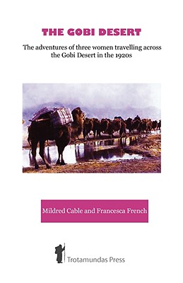 The Gobi Desert - The Adventures of Three Women Travelling Across the Gobi Desert in the 1920s By Mildred Cable, Francesca French Cover Image