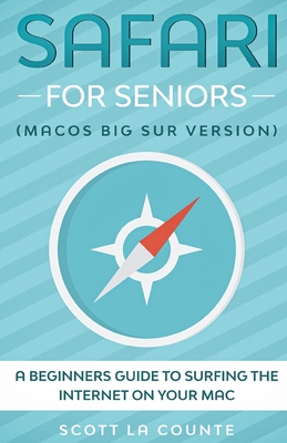 Safari For Seniors: A Beginners Guide to Surfing the Internet On Your Mac (Mac Big Sur Version) By Scott La Counte Cover Image