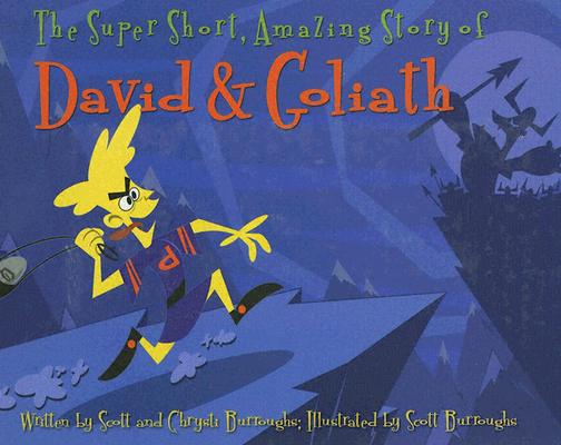 The Super Short, Amazing Story of David & Goliath By Scott A. Burroughs, Chrysti Burroughs, Scott A. Burroughs (Illustrator) Cover Image