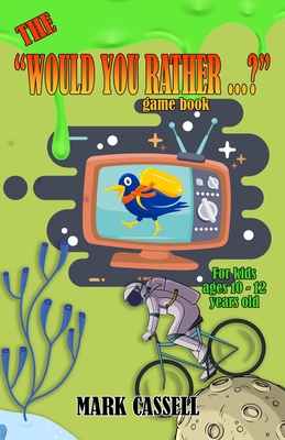 The Would You Rather...? Game Book for Kids ages 10-12 years old: interactive fun for boys and girls (funny, silly and quirky questions to make them l By Mark Cassell, Megapode Game Books Cover Image