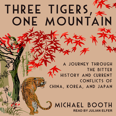 Three Tigers, One Mountain: A Journey Through the Bitter History and Current Conflicts of China, Korea, and Japan Cover Image