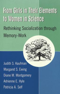 From Girls in Their Elements to Women in Science: Rethinking Socialization Through Memory-Work (Counterpoints #116) By Shirley Steinberg (Editor), Joe L. Kincheloe (Editor), Judith S. Kaufman Cover Image
