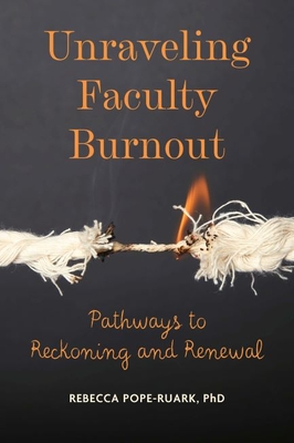 Unraveling Faculty Burnout: Pathways to Reckoning and Renewal By Rebecca Pope-Ruark Cover Image
