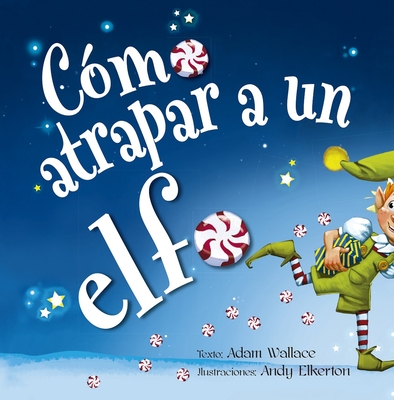 Cómo Atrapar a Un Elfo By Adam Wallace, Andy Elkerton (Illustrator) Cover Image