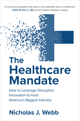 The Healthcare Mandate: How to Leverage Disruptive Innovation to Heal America's Biggest Industry Cover Image