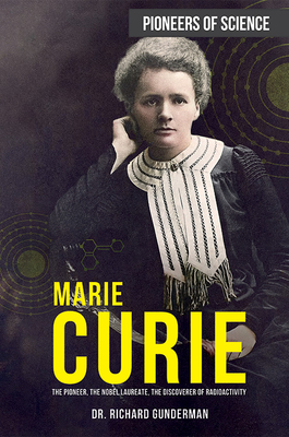 Marie Curie: The Pioneer, the Nobel Laureate, the Discoverer of Radioactivity (Pioneers of Science) By Richard Gunderman Cover Image