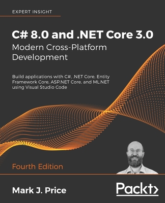 C# 8.0 and .NET Core 3.0 - Modern Cross-Platform Development - Fourth Edition: Build applications with C#, .NET Core, Entity Framework Core, ASP.NET C By Mark J. Price Cover Image