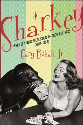 Sharkey: When Sea Lions Were Stars of Show Business (1907-1958) (Excelsior Editions) Cover Image