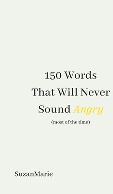 150 Words That Will Never Sound Angry (most of the time) By Suzanmarie Cover Image