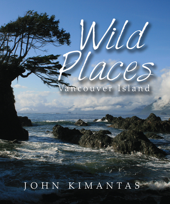 Wild Places Vancouver Island By John Kimantas Cover Image