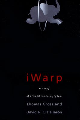 iWarp: Anatomy of a Parallel Computing System (Mit Press)