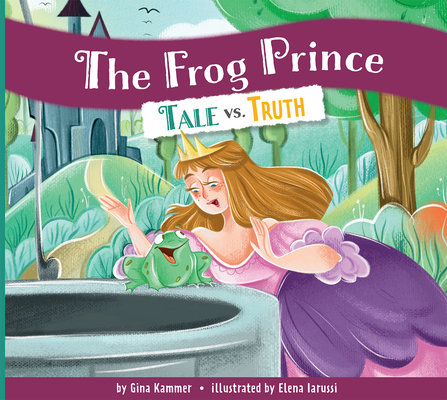 The Frog Prince: Tale vs. Truth By Gina Kammer, Elena Iarussi (Illustrator) Cover Image
