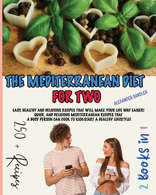 The Mediterranean Diet for Two: 2 Books in 1: Easy, Healthy and Delicious Recipes That Will Make Your Life Way Easier! Quick, and Delicious Mediterran Cover Image