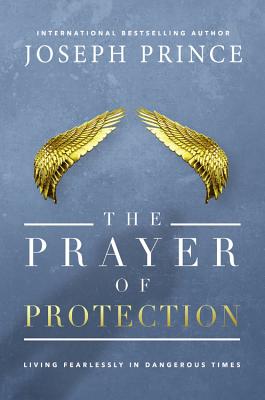 The Prayer of Protection: Living Fearlessly in Dangerous Times By Joseph Prince Cover Image