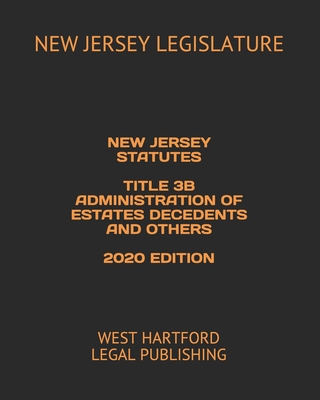 New Jersey Statutes Title 3b Administration of Estates Decedents and Others 2020 Edition: West Hartford Legal Publishing Cover Image