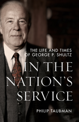 In the Nation's Service: The Life and Times of George P. Shultz By Philip Taubman Cover Image