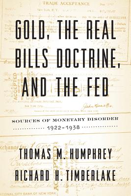 Gold, the Real Bills Doctrine, and the Fed: Sources of Monetary Disorder, 1922-1938 Cover Image