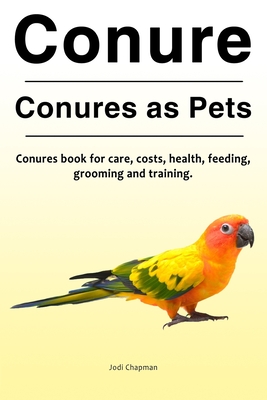 Conure. Conures as Pets. Conures book for care, costs, health, feeding, grooming and training.