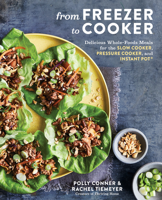 From Freezer to Cooker: Delicious Whole-Foods Meals for the Slow Cooker, Pressure Cooker, and Instant Pot: A Cookbook Cover Image
