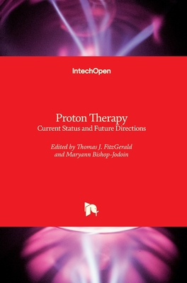 Proton Therapy: Current Status and Future Directions By Thomas J. Fitzgerald (Editor), Maryann Bishop-Jodoin (Editor) Cover Image