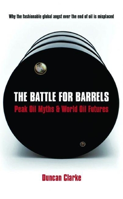 The Battle for Barrels: Peak Oil Myths & World Oil Futures Cover Image