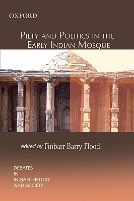 Piety and Politics in the Early Indian Mosque (Debates in Indian History and Society) Cover Image