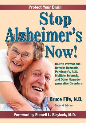 Stop Alzheimer's Now, Second Edition By Bruce Fife, Russell Blaylock (Foreword by) Cover Image