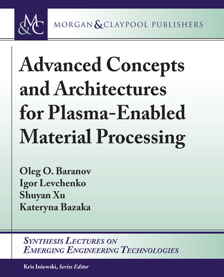 Advanced Concepts and Architectures for Plasma-Enabled Material Processing (Synthesis Lectures on Emerging Engineering Technologies) Cover Image