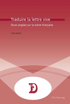 Traduire La Lettre Vive: Duos Anglais Sur La Scène Française (Dramaturgies #31) By Marc Maufort (Editor), Julie Vatain Cover Image