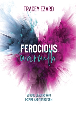 Ferocious Warmth - School Leaders Who Inspire and Transform Cover Image