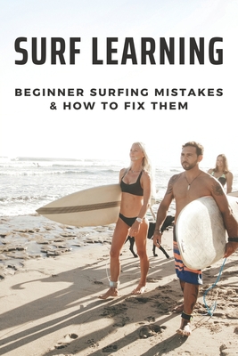 Surf Learning: Beginner Surfing Mistakes & How To Fix Them: Lesson About Surfing