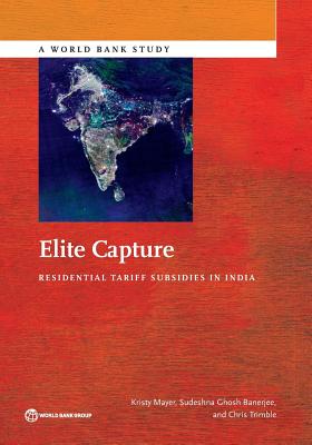 Elite Capture: Residential Tariff Subsidies in India (World Bank Studies) By Kristy Mayer, Sudeshna Ghosh Banerjee, Christopher Trimble Cover Image