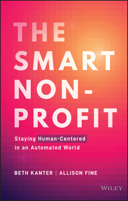 The Smart Nonprofit: Staying Human-Centered in an Automated World By Beth Kanter, Allison H. Fine Cover Image