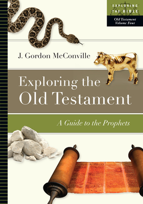 Exploring the Old Testament: A Guide to the Prophets (Exploring the Bible #4) By J. Gordon McConville Cover Image