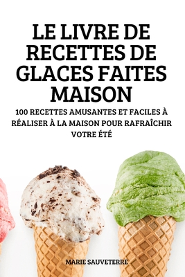 Le Livre de Recettes de Glaces Faites Maison By Marie Sauveterre Cover Image