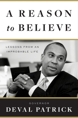 A Reason to Believe: Lessons from an Improbable Life By Governor Deval Patrick Cover Image