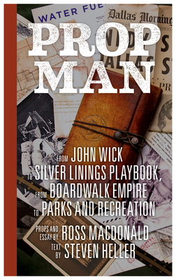 Prop Man: From John Wick to Silver Linings Playbook, from Boardwalk Empire to Parks and Recreation By Steven Heller, Ross MacDonald Cover Image