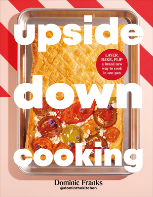 Upside Down Cooking: LAYER, BAKE, FLIP A Brand New Way to Cook in One Pan By Dominic Franks Cover Image