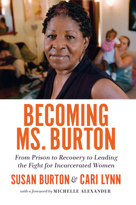 Becoming Ms. Burton: From Prison to Recovery to Leading the Fight for Incarcerated Women By Susan Burton, Cari Lynn, Michelle Alexander (Foreword by) Cover Image