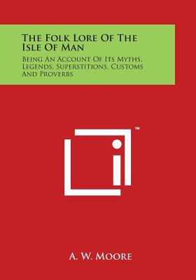 The Folk Lore of the Isle of Man: Being an Account of Its Myths, Legends, Superstitions, Customs and Proverbs Cover Image