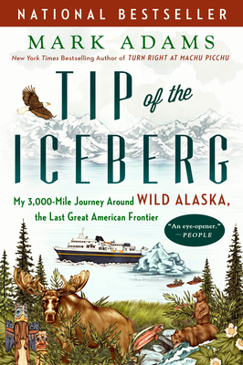 Tip of the Iceberg: My 3,000-Mile Journey Around Wild Alaska, the Last Great American Frontier By Mark Adams Cover Image