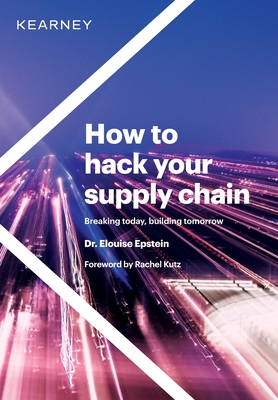 How to hack your supply chain: Breaking today, building tomorrow By Elouise Epstein, Rachel Kutz (Foreword by) Cover Image