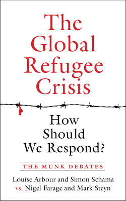 The Global Refugee Crisis: How Should We Respond?: The Munk Debates By Louise Arbour, Simon Schama, Nigel Farage Cover Image