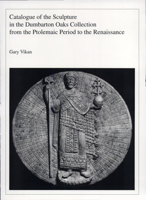 Catalogue of the Sculpture in the Dumbarton Oaks Collection from the Ptolemaic Period to the Renaissance