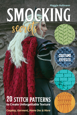 Smocking Secrets: 20 Stitch Patterns to Create Unforgettable Texture; Cosplay, Garment, Home Dec & More By Maggie Hofmann Cover Image