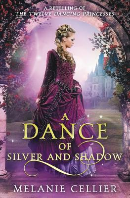 A Dance of Silver and Shadow: A Retelling of The Twelve Dancing Princesses (Beyond the Four Kingdoms #1)